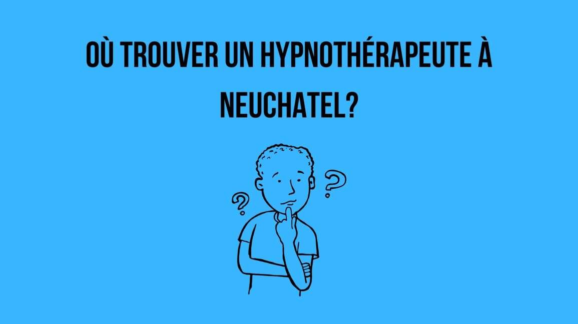 Où trouver un hypnothérapeute à Neuchâtel