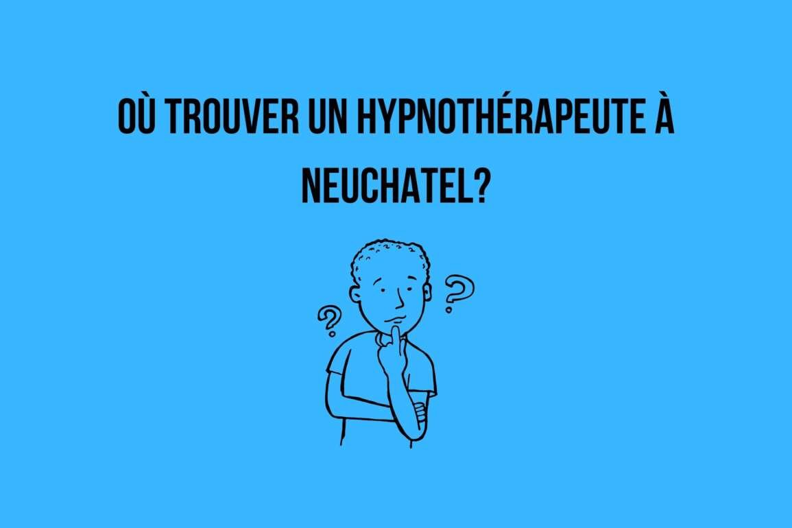 Où trouver un hypnothérapeute à Neuchâtel