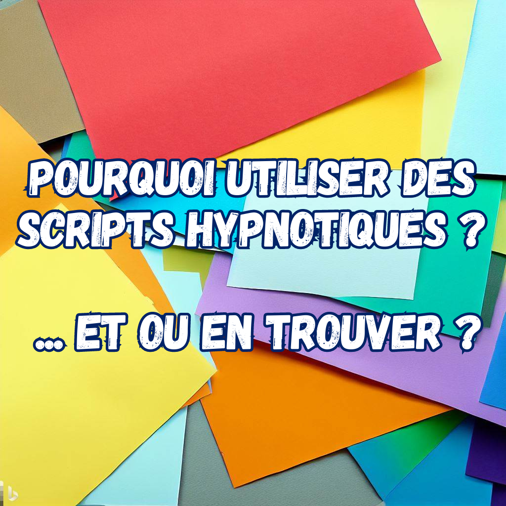 Pourquoi utiliser des scripts d’hypnose et ou en trouver ?